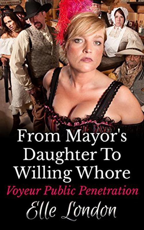 Cover of the book From Mayor's Daughter To Willing Whore by Elle London, 25 Ea