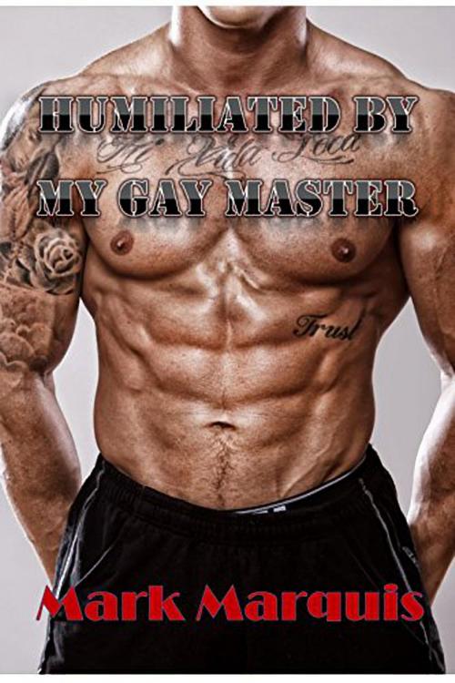 Cover of the book Humiliated By My Gay Master by Mark Marquis, 25 Ea