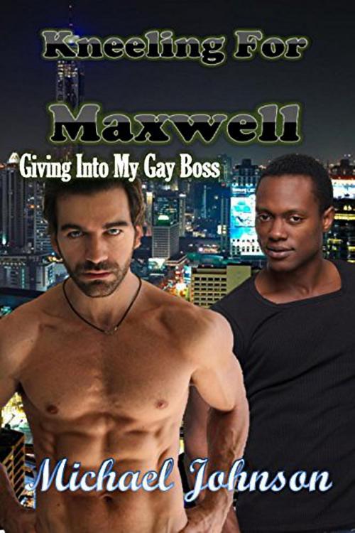 Cover of the book Kneeling For Maxwell: Giving Into My Gay Boss by Michael Johnson, 25 Ea
