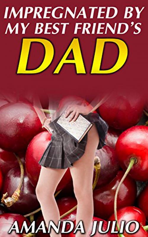 Cover of the book Impregnated By My Best Friend's Dad by Amanda Julio, 25 Ea