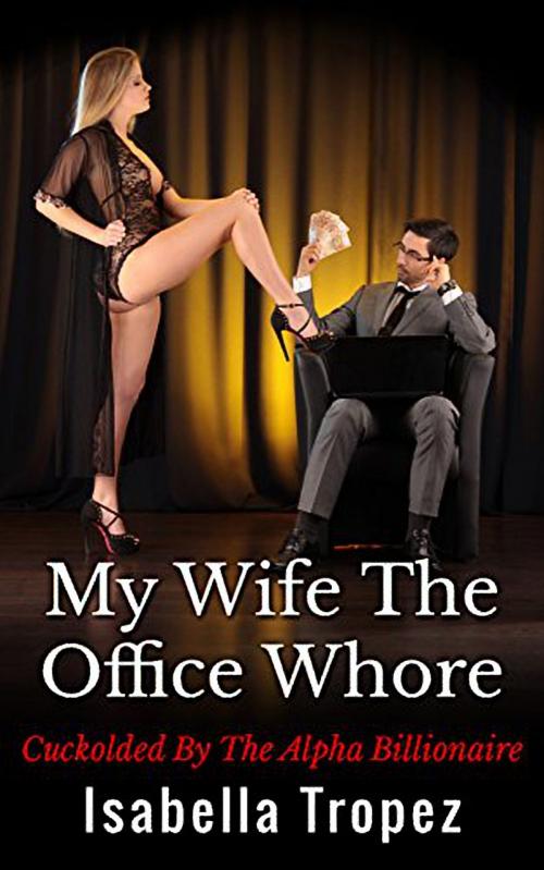 Cover of the book My Wife The Office Whore by Isabella Tropez, 25 Ea