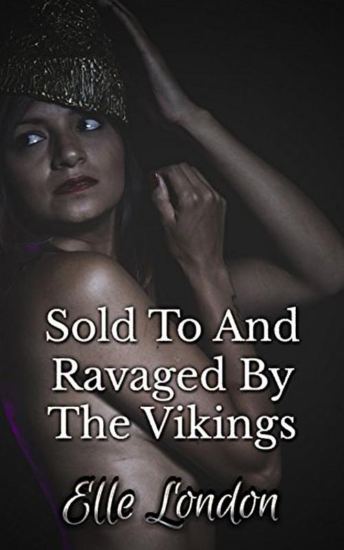 Cover of the book Sold To And Ravaged By The Vikings by Elle London, 25 Ea