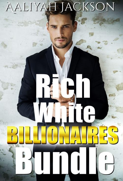 Cover of the book Rich White Billionaires Bundle by Aaliyah Jackson, 25 Ea