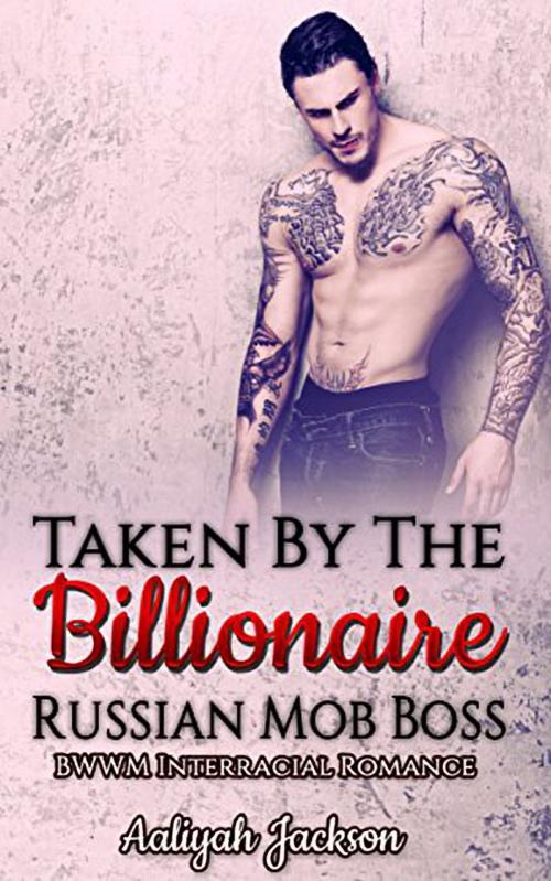 Cover of the book Taken By The Billionaire Russian Mob Boss by Aaliyah Jackson, 25 Ea