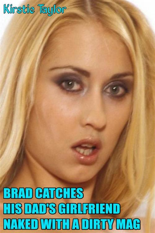 Cover of the book Brad Catches His Dad's Girlfriend Naked With A Dirty Mag by Kirstie Taylor, Kirstie Taylor