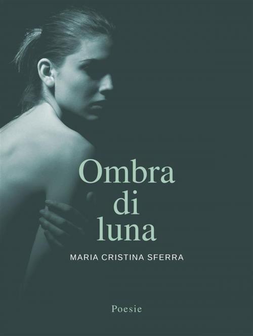 Cover of the book Ombra di luna by Maria Cristina Sferra, Maria Cristina Sferra