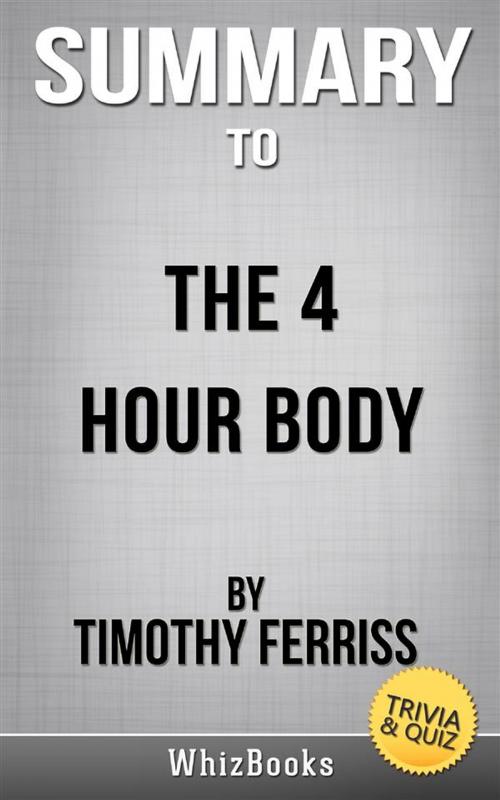 Cover of the book Summary of The 4-Hour Body: An Uncommon Guide to Rapid Fat-Loss, Incredible Sex, and Becoming Superhuman by Timothy Ferris (Trivia/Quiz Reads) by Whiz Books, AceLifeBooks