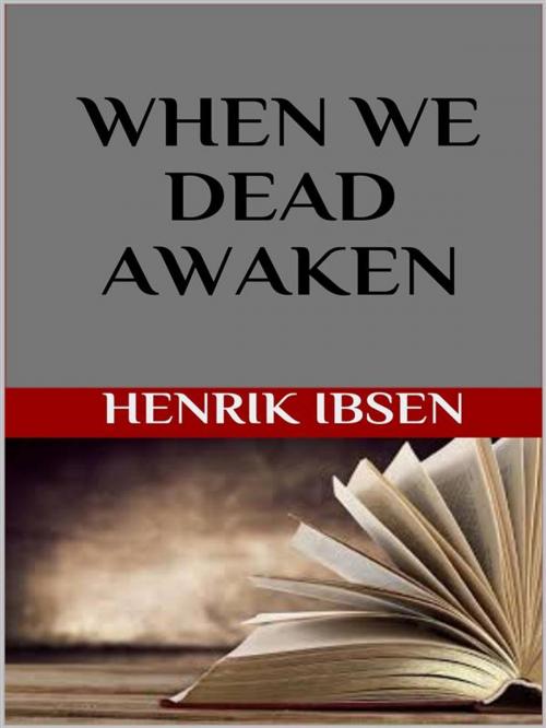 Cover of the book When We Dead Awaken by Henrik Ibsen, GIANLUCA