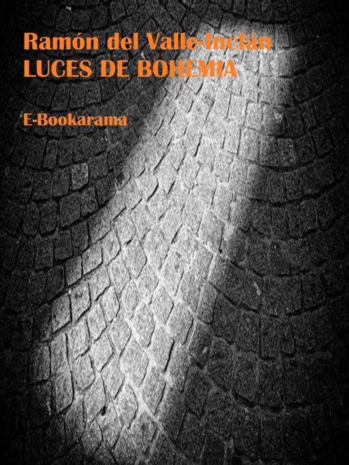 Cover of the book Luces de Bohemia by Ramón del Valle-Inclán, E-BOOKARAMA