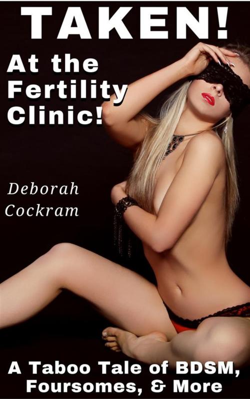 Cover of the book Taken! at the Fertility Clinic by Deborah Cockram, Deborah Cockram