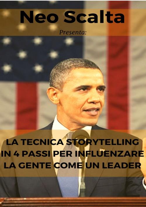 Cover of the book La tecnica storytelling in 4 passi per influenzare la gente come un leader by Neo Scalta, Antonio Rossi