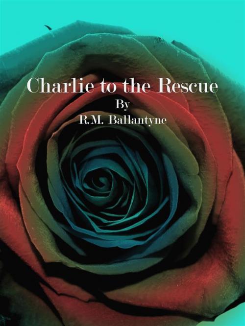 Cover of the book Charlie to the Rescue by R.m. Ballantyne, Publisher s11838