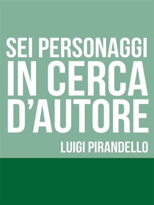 Cover of the book Sei personaggi in cerca d'autore by Luigi Pirandello, David De Angelis