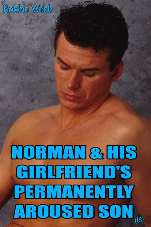 Cover of the book Norman & His Girlfriend's Permanently Aroused Son(18) by Robbie Webb, Robbie Webb