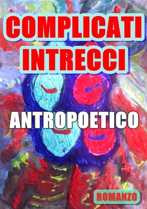 Cover of the book Complicati intrecci by Antropoetico, antropoetico
