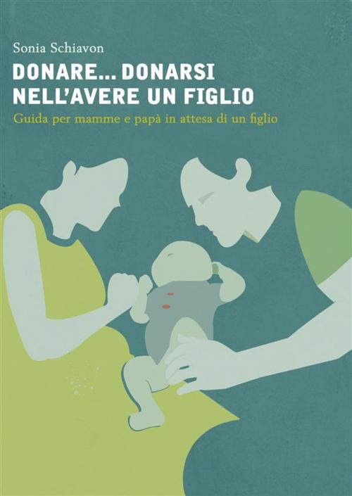 Cover of the book Donare... donarsi nell'avere un figlio by Sonia Schiavon, Sonia Schiavon