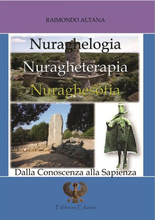 Cover of the book Nuraghelogia, Nuragheterapia, Nuraghesofia by Raimondo Altana, Roberto Fabbroni