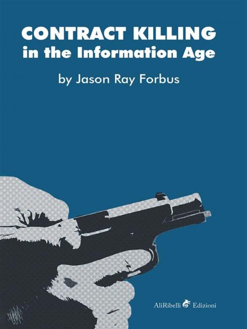 Cover of the book Contract Killing in the Information Age by Jason Ray Forbus, Ali Ribelli Edizioni