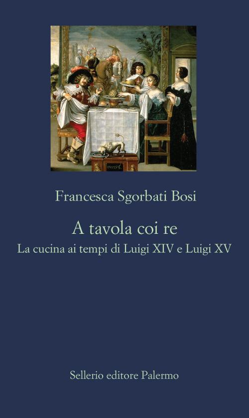 Cover of the book A tavola coi re by Francesca Sgorbati Bosi, Sellerio Editore