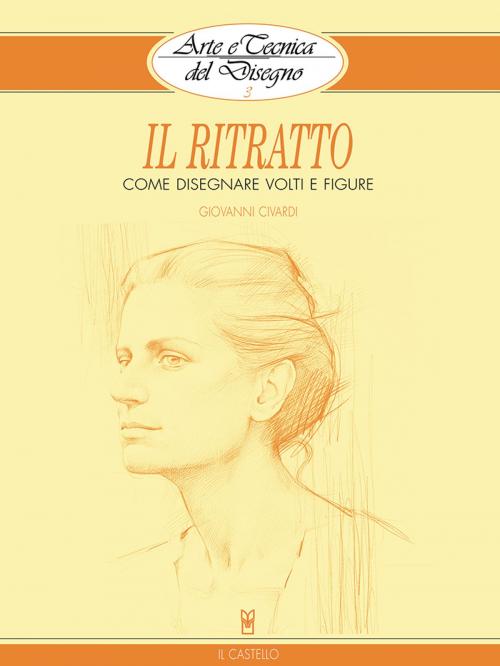 Cover of the book Arte e Tecnica del Disegno - 3 - Il ritratto by Giovanni Civardi, IL CASTELLO SRL