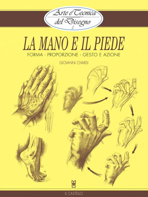 Cover of the book Arte e Tecnica del Disegno - 5 - La mano e il piede by Giovanni Civardi, IL CASTELLO SRL