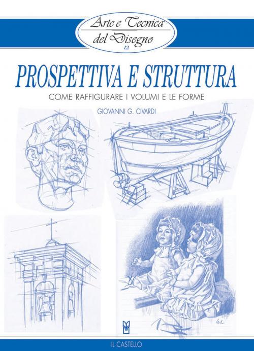 Cover of the book Arte e Tecnica del Disegno - 12 - Prospettiva e struttura by Giovanni Civardi, IL CASTELLO SRL