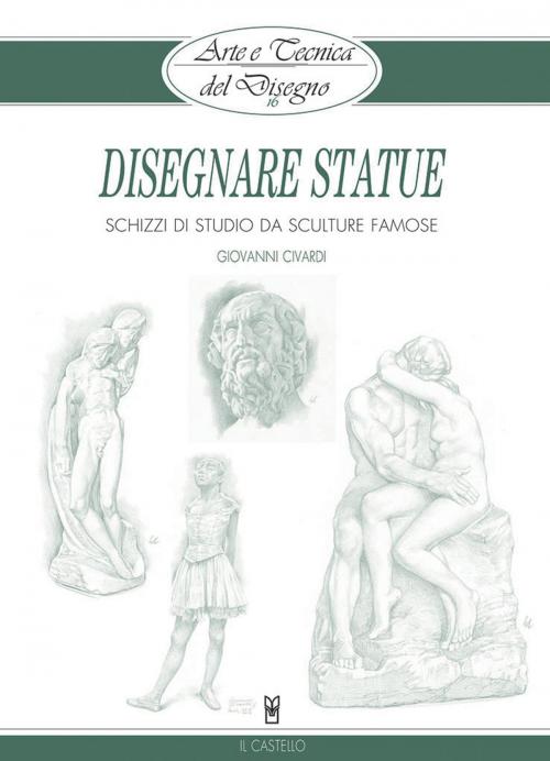 Cover of the book Arte e Tecnica del Disegno - 16 - Disegnare statue by Giovanni Civardi, IL CASTELLO SRL