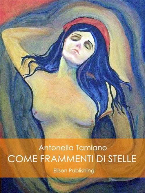 Cover of the book Come frammenti di stelle by Antonella Tamiamo, Elison Publishing