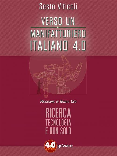 Cover of the book Verso un manifatturiero italiano 4.0. Ricerca, tecnologia e non solo by Sesto Viticoli, goWare e Edizioni Angelo Guerini e Associati SpA