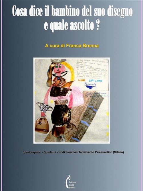 Cover of the book Cosa dice il bambino del suo disegno e quale ascolto? by Franca Brenna, Polimnia Digital Editions