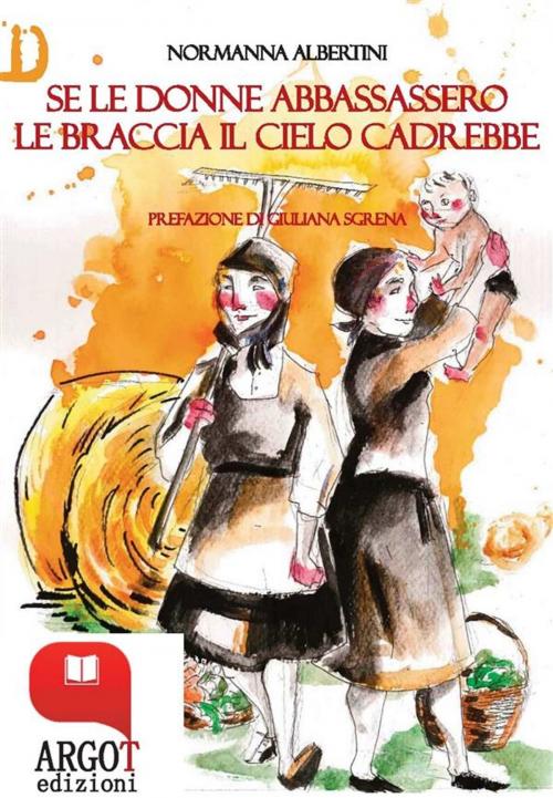 Cover of the book Se le donne abbassassero le braccia il cielo cadrebbe by Normanna Albertini, Argot Edizioni