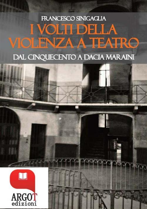 Cover of the book I volti della violenza a teatro by Francesco Sinigaglia, Argot Edizioni