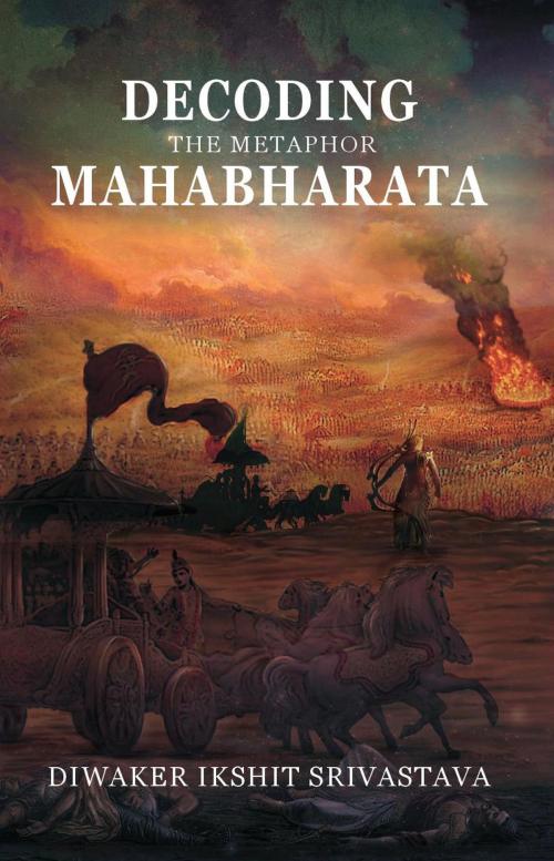 Cover of the book Decoding the Metaphor Mahabharata by Diwaker Ikshit Srivastava, Leadstart Publishing