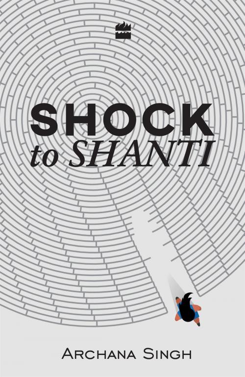 Cover of the book Shock to Shanti by Archana Singh, HarperCollins Publishers India