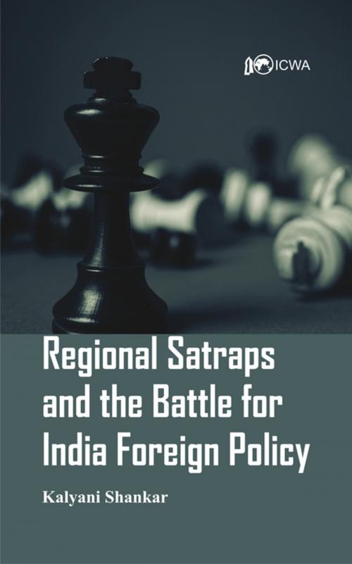 Cover of the book Regional Satraps and the Battle for India Foreign Policy by Kalyani Shankar, VIJ Books (India) PVT Ltd