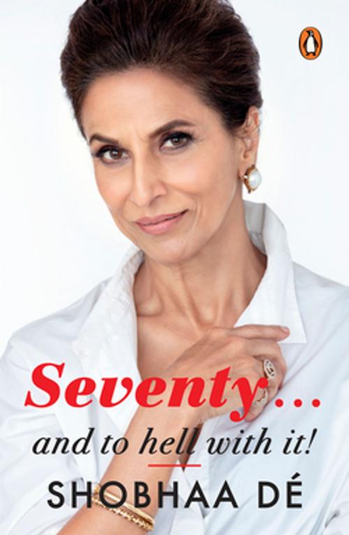 Cover of the book Seventy . . . by Shobhaa De, Penguin Random House India Private Limited