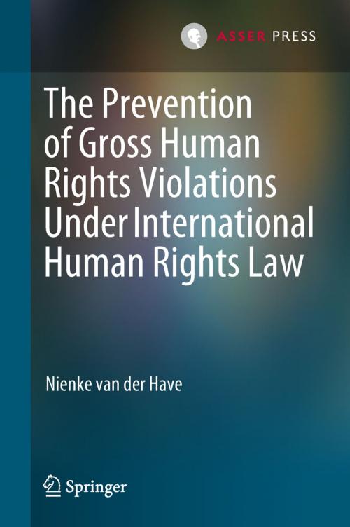 Cover of the book The Prevention of Gross Human Rights Violations Under International Human Rights Law by Nienke van der Have, T.M.C. Asser Press