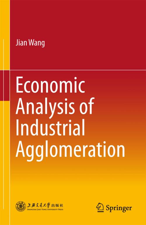 Cover of the book Economic Analysis of Industrial Agglomeration by Jian Wang, Springer Singapore