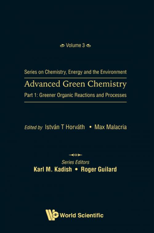 Cover of the book Advanced Green Chemistry by István T Horváth, Max Malacria, World Scientific Publishing Company