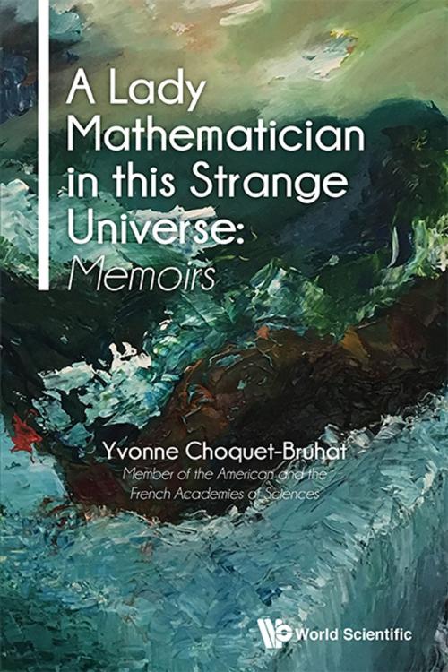 Cover of the book A Lady Mathematician in this Strange Universe: Memoirs by Yvonne Choquet–Bruhat, World Scientific Publishing Company