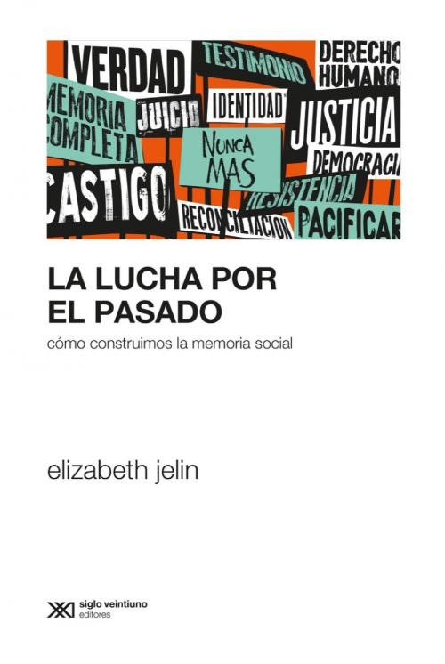 Cover of the book La lucha por el pasado: Cómo construimos la memoria social by Elizabeth Jelin, Siglo XXI Editores