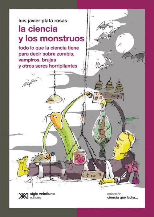 Cover of the book La ciencia y los monstruos: Todo lo que la ciencia tiene para decir sobre zombis, vampiros, brujas y otros seres horripilantes by Luis Javier Plata Rosas, Siglo XXI Editores