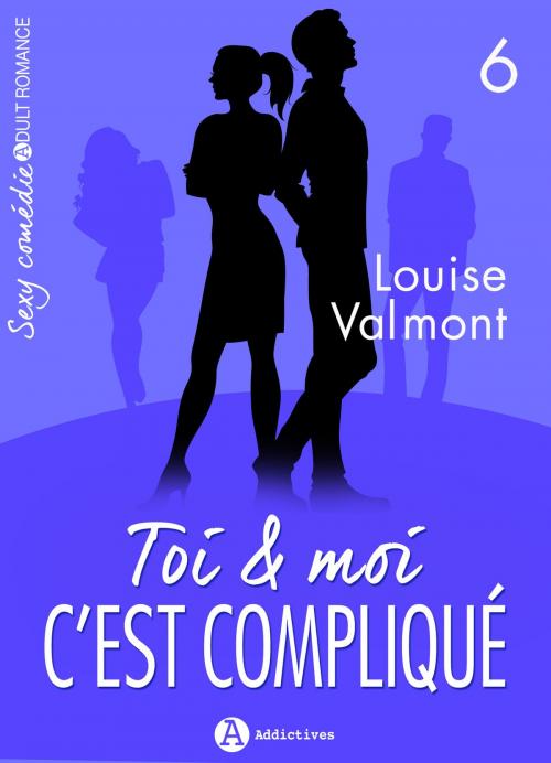 Cover of the book Toi et moi : c'est compliqué, vol. 6 by Louise Valmont, Editions addictives
