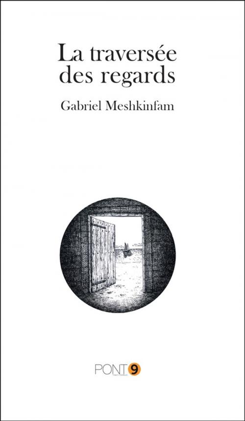 Cover of the book La traversée des regards by Gabriel Meshkinfam, Au Pont 9