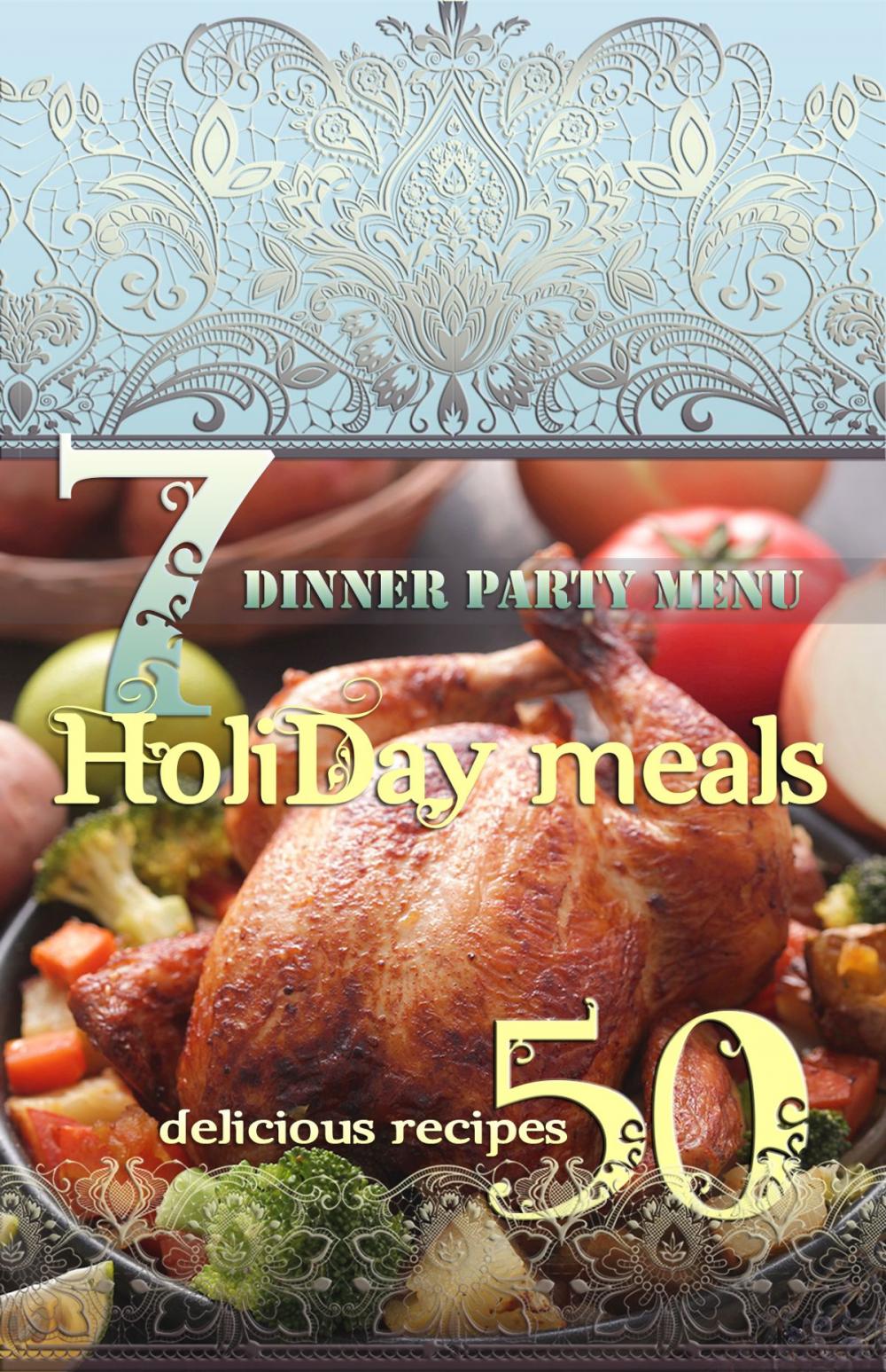 Big bigCover of Holiday Meals: 7 Dinner Party Menus & 50 Delicious Recipes!