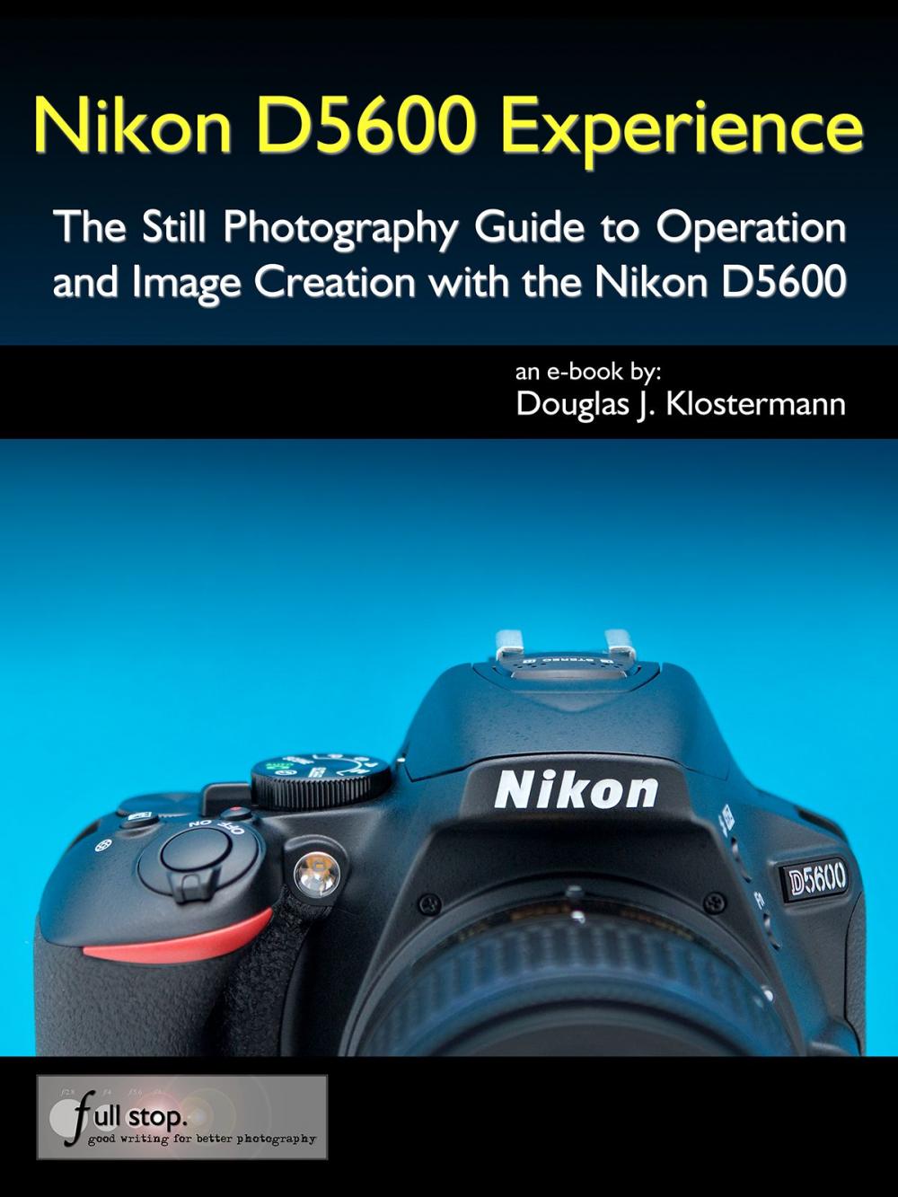 Big bigCover of Nikon D5600 Experience - The Still Photography Guide to Operation and Image Creation with the Nikon D5600