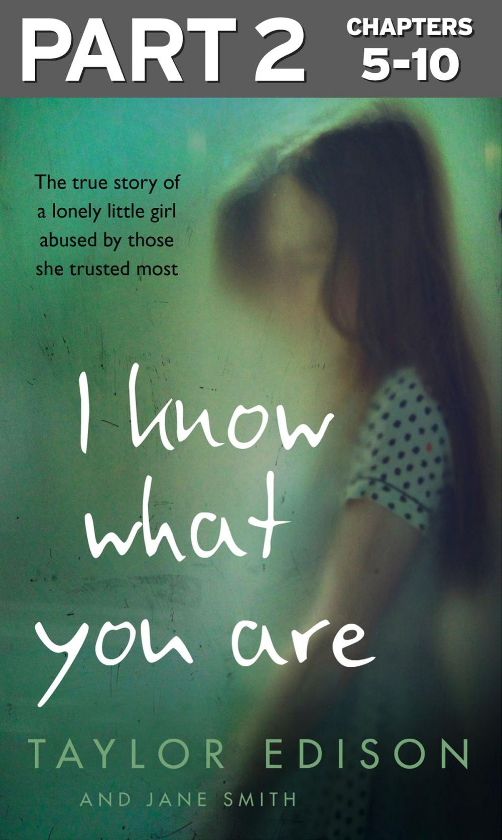 Big bigCover of I Know What You Are: Part 2 of 3: The true story of a lonely little girl abused by those she trusted most