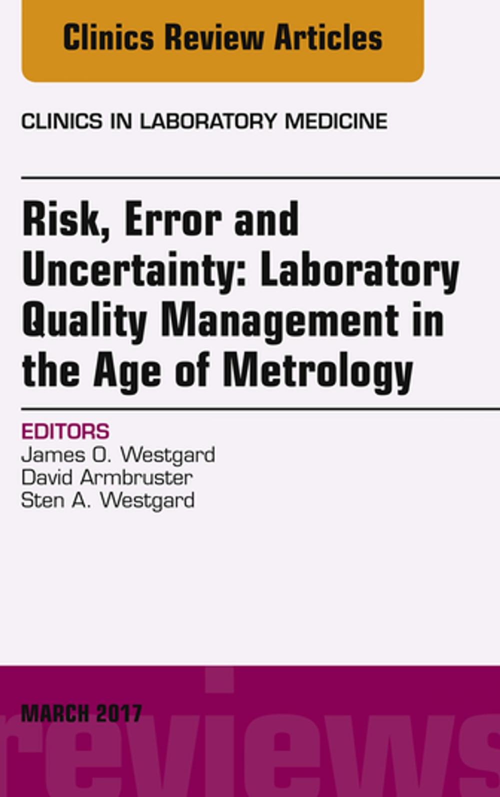 Big bigCover of Risk, Error and Uncertainty: Laboratory Quality Management in the Age of Metrology, An Issue of the Clinics in Laboratory Medicine, E-Book