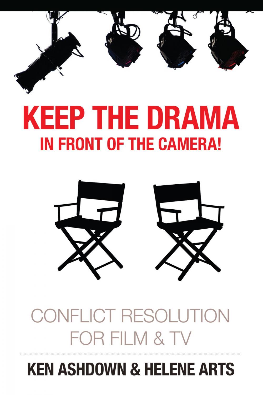 Big bigCover of Keep the Drama in Front of the Camera! Conflict Resolution for Film and Television