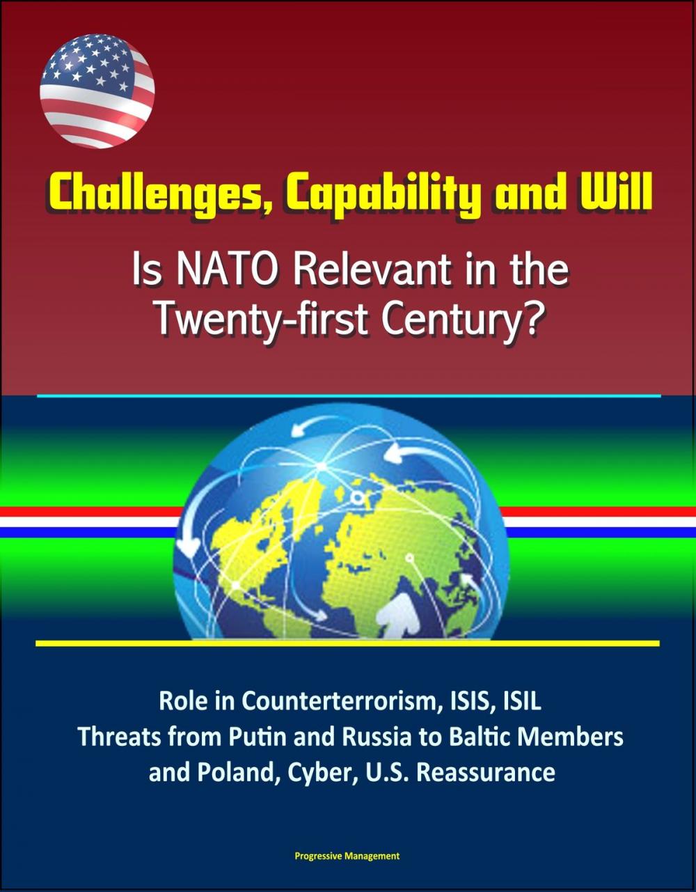 Big bigCover of Challenges, Capability and Will: Is NATO Relevant in the Twenty-first Century? Role in Counterterrorism, ISIS, ISIL, Threats from Putin and Russia to Baltic Members and Poland, Cyber, U.S. Reassurance